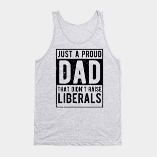 Just A Proud Dad That Didn't Raise Liberals Father's Day Tank Top